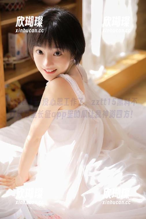 zztt15 没心思工作了,zztt15黑料不打烊万里长征app里的瓜让我神游四方!